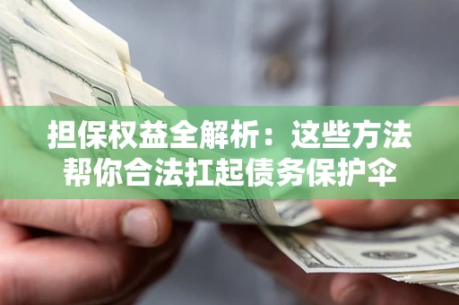 武汉担保权益全解析：这些方法帮你合法扛起债务保护伞