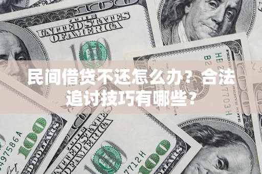 武汉民间借贷不还怎么办？合法追讨技巧有哪些？
