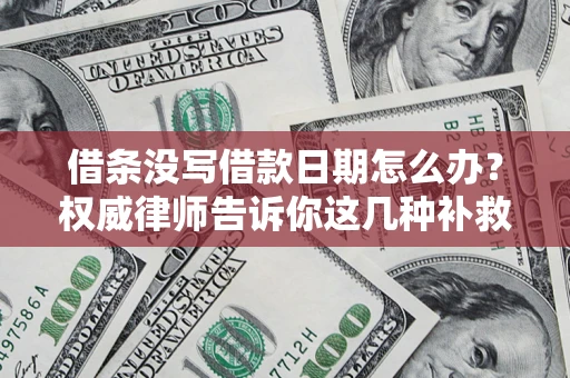 武汉借条没写借款日期怎么办？权威律师告诉你这几种补救方法！