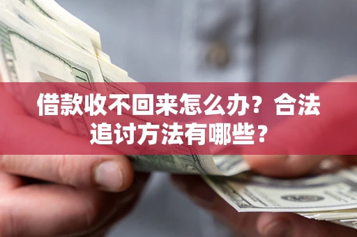 武汉借款收不回来怎么办？合法追讨方法有哪些？