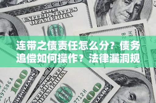 武汉连带之债责任怎么分？债务追偿如何操作？法律漏洞规避指南