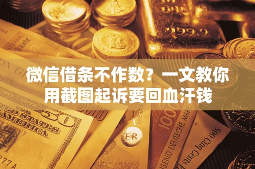 武汉微信借条不作数？一文教你用截图起诉要回血汗钱