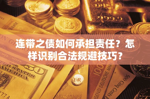 武汉连带之债如何承担责任？怎样识别合法规避技巧？