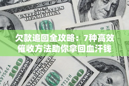 武汉欠款追回全攻略：7种高效催收方法助你拿回血汗钱