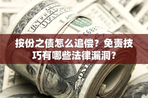 武汉按份之债怎么追偿？免责技巧有哪些法律漏洞？
