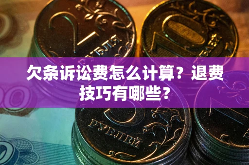 武汉欠条诉讼费怎么计算？退费技巧有哪些？