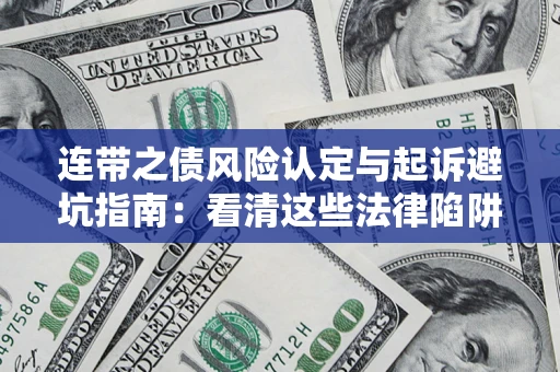 武汉连带之债风险认定与起诉避坑指南：看清这些法律陷阱，避免无辜背债