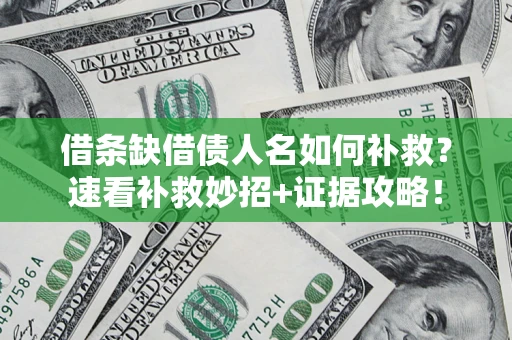 武汉借条缺借债人名如何补救？速看补救妙招+证据攻略！