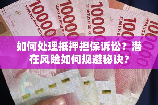 武汉如何处理抵押担保诉讼？潜在风险如何规避秘诀？