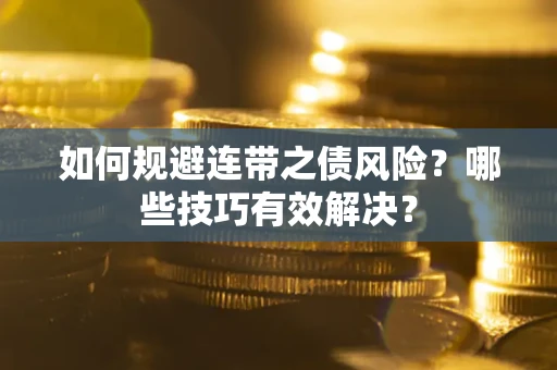 武汉如何规避连带之债风险？哪些技巧有效解决？