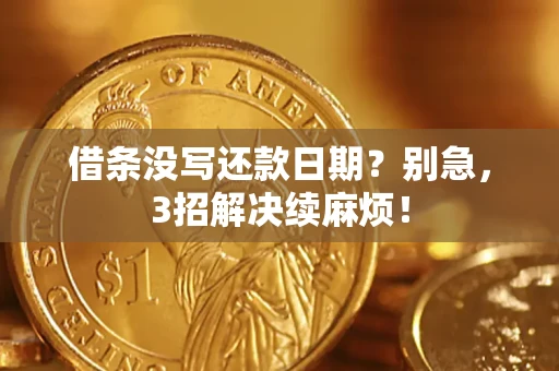 武汉借条没写还款日期？别急，3招解决续麻烦！