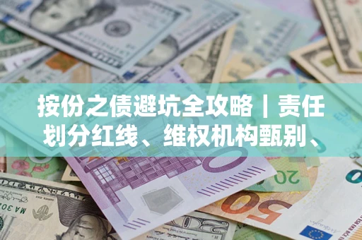 武汉按份之债避坑全攻略｜责任划分红线、维权机构甄别、纠纷处理全流程拆解