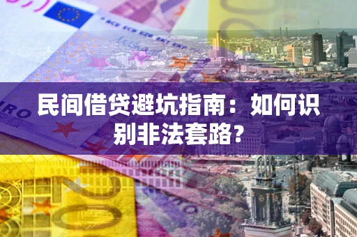 武汉民间借贷避坑指南：如何识别非法套路？