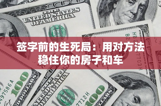 武汉签字前的生死局：用对方法稳住你的房子和车
