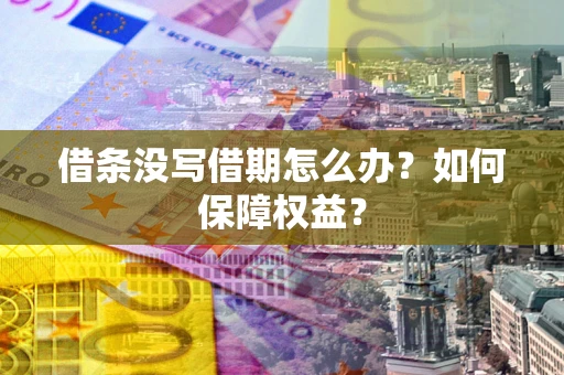 武汉借条没写借期怎么办？如何保障权益？
