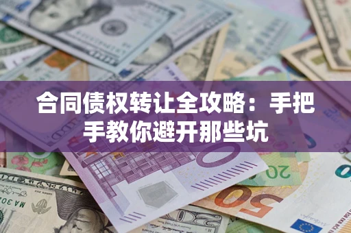 武汉合同债权转让全攻略：手把手教你避开那些坑