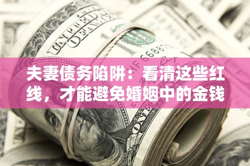 武汉夫妻债务陷阱：看清这些红线，才能避免婚姻中的金钱危机