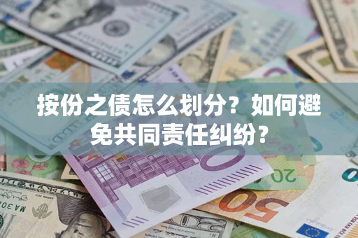 武汉按份之债怎么划分？如何避免共同责任纠纷？