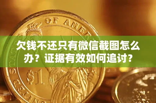武汉欠钱不还只有微信截图怎么办？证据有效如何追讨？