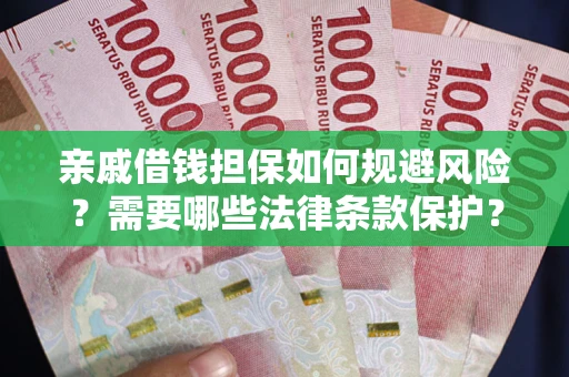 武汉亲戚借钱担保如何规避风险？需要哪些法律条款保护？