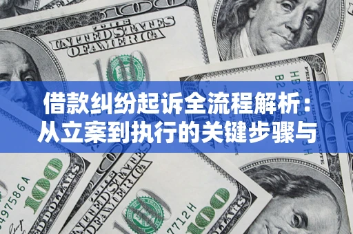 武汉借款纠纷起诉全流程解析：从立案到执行的关键步骤与防败诉指南