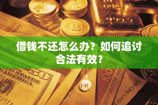 武汉借钱不还怎么办？如何追讨合法有效？