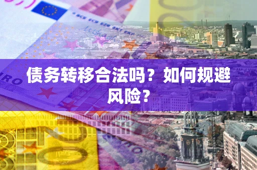 武汉债务转移合法吗？如何规避风险？