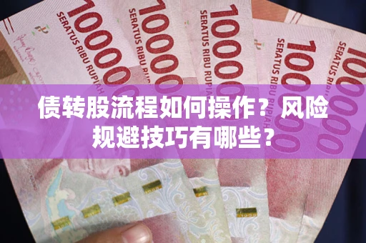 武汉债转股流程如何操作？风险规避技巧有哪些？