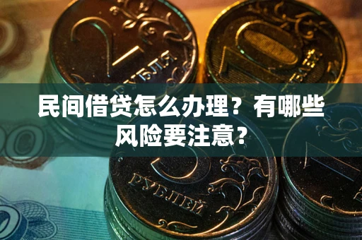 武汉民间借贷怎么办理？有哪些风险要注意？