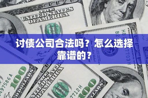 武汉讨债公司合法吗？怎么选择靠谱的？