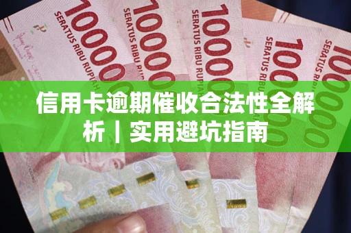 武汉信用卡逾期催收合法性全解析｜实用避坑指南