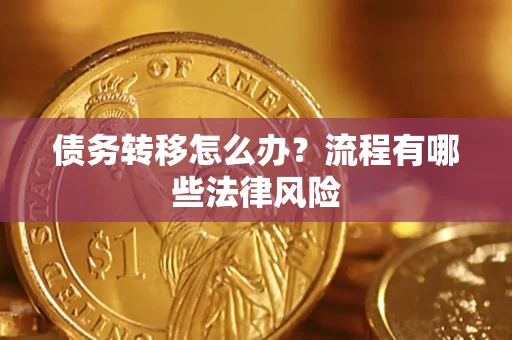 武汉债务转移怎么办？流程有哪些法律风险