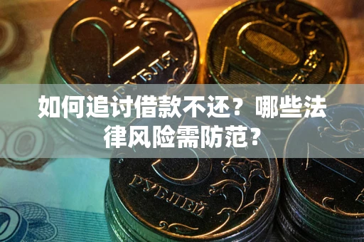 武汉如何追讨借款不还？哪些法律风险需防范？